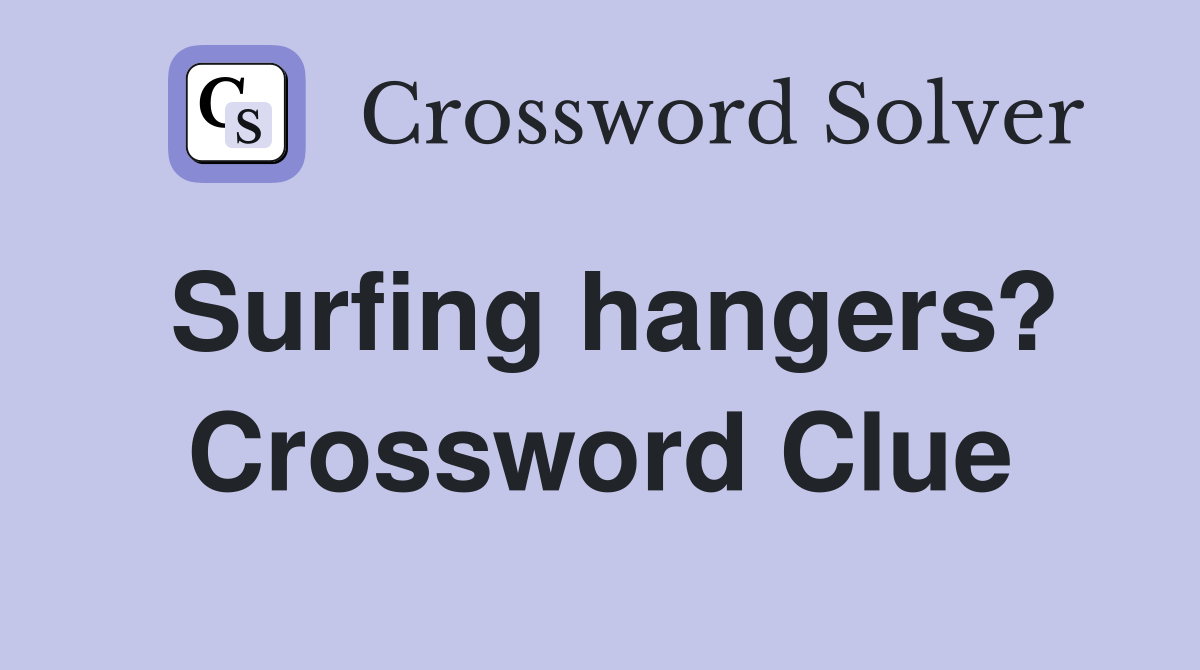 Surfing hangers? Crossword Clue Answers Crossword Solver